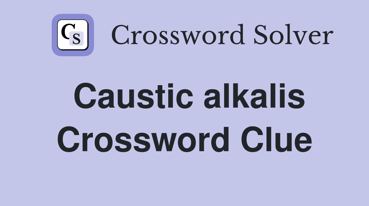 Caustic alkalis Crossword Clue