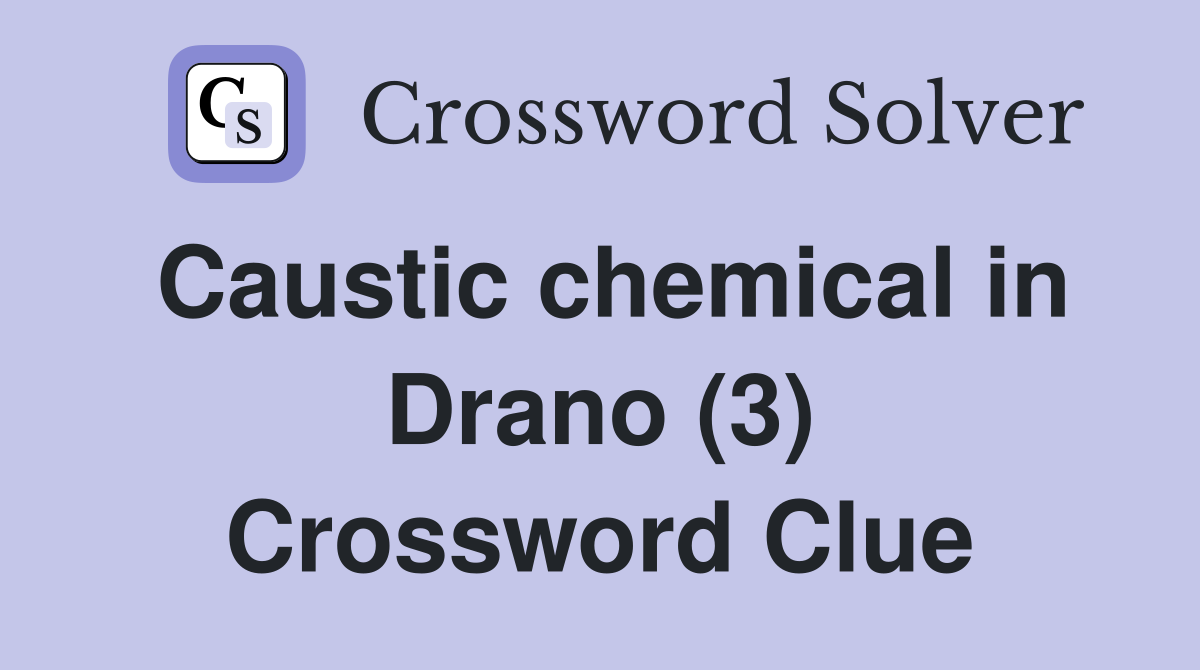 Caustic chemical in Drano (3) Crossword Clue
