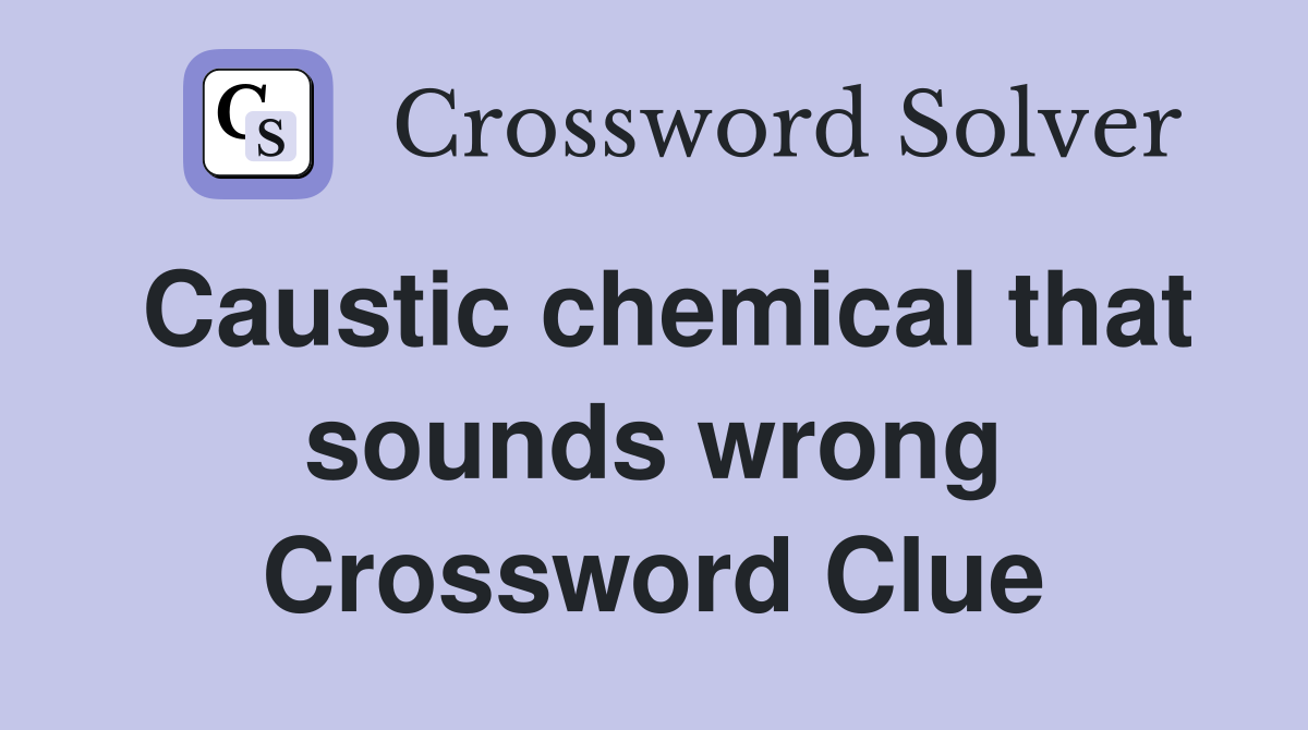 Caustic chemical that sounds wrong Crossword Clue