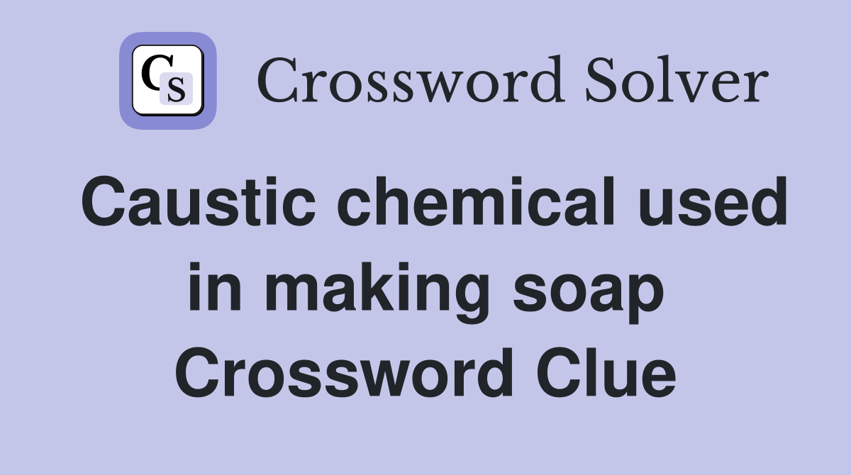 Caustic chemical used in making soap Crossword Clue