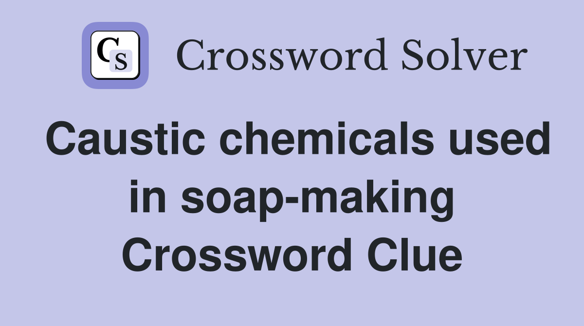 Caustic chemicals used in soap-making Crossword Clue