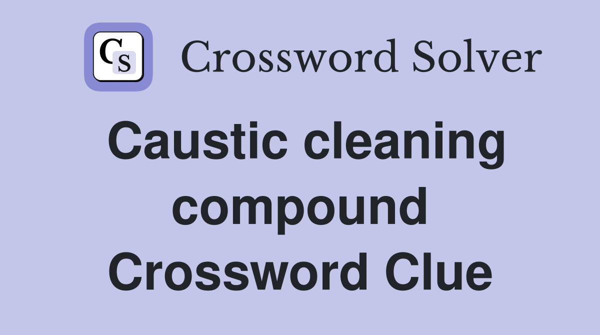 Caustic cleaning compound Crossword Clue