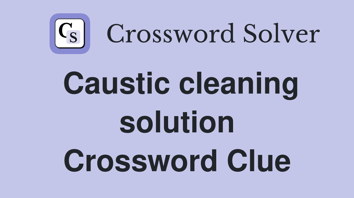 Caustic cleaning solution Crossword Clue