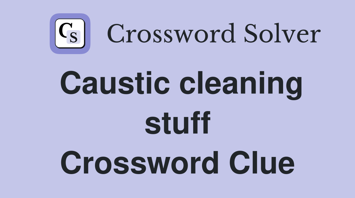 Caustic cleaning stuff Crossword Clue