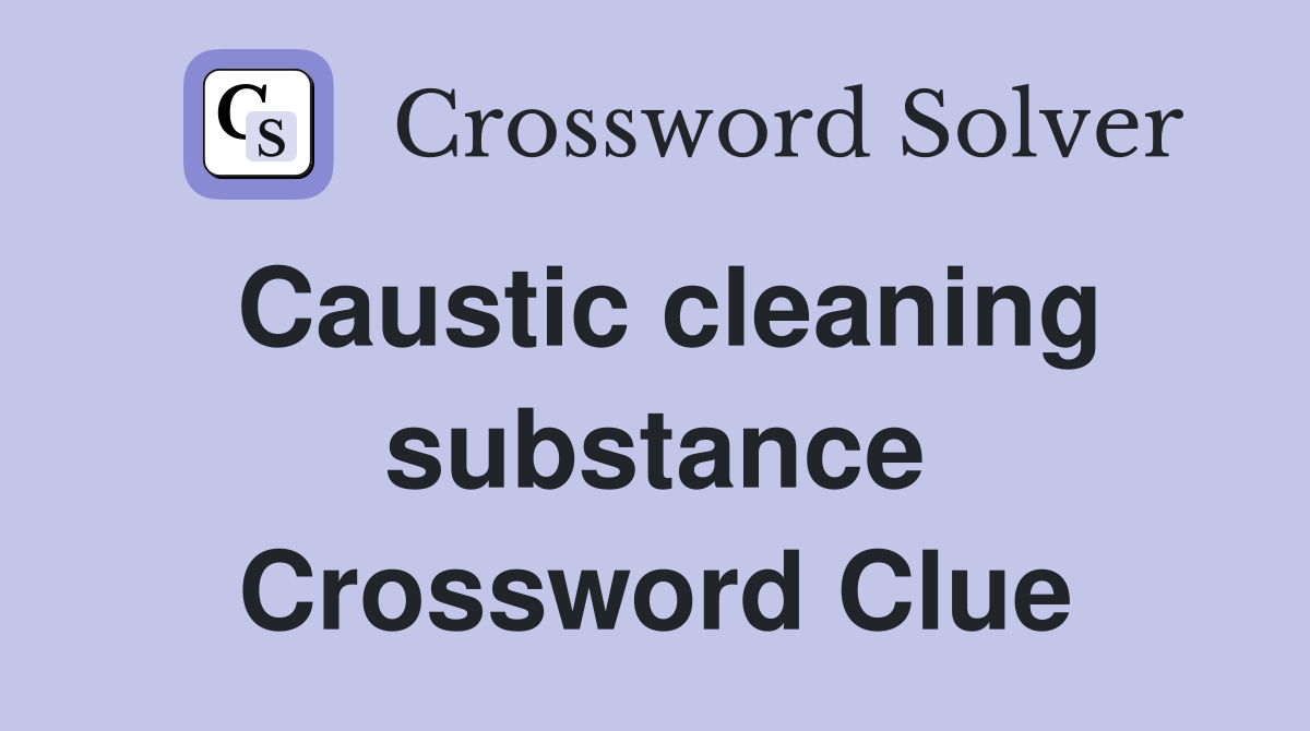 Caustic cleaning substance Crossword Clue