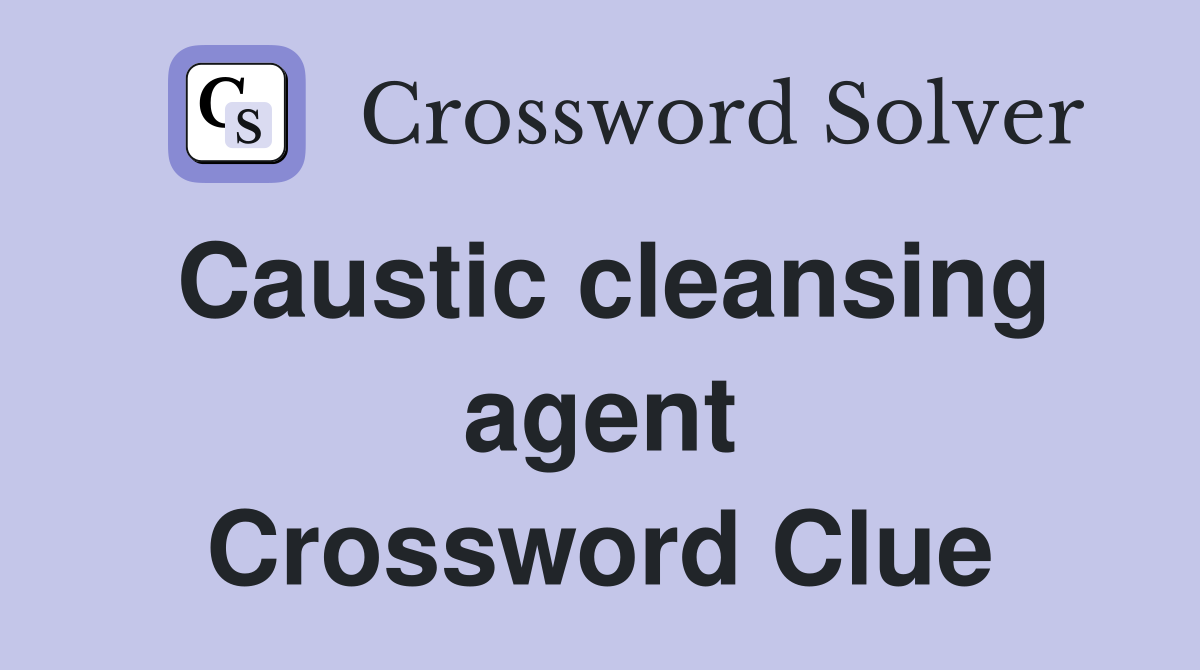 Caustic cleansing agent Crossword Clue