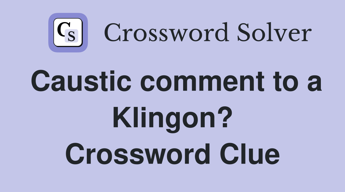 Caustic comment to a Klingon? Crossword Clue