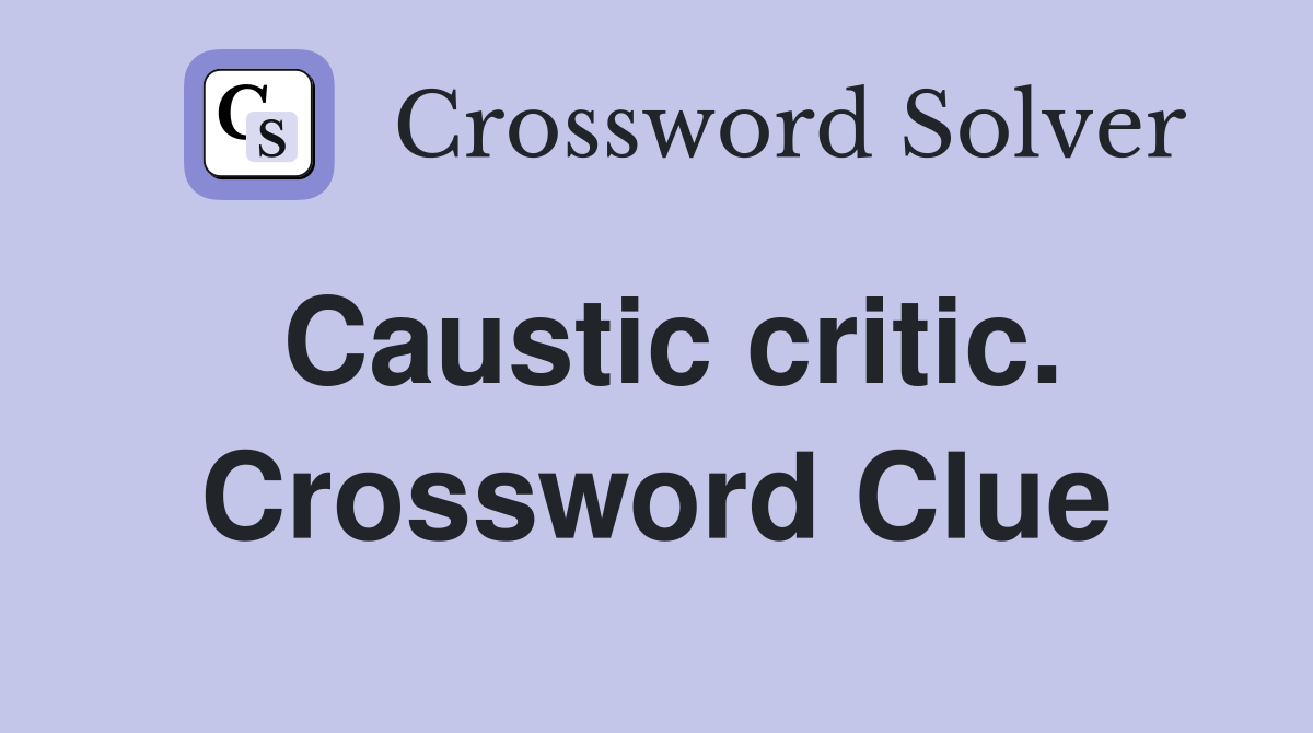 Caustic critic. Crossword Clue