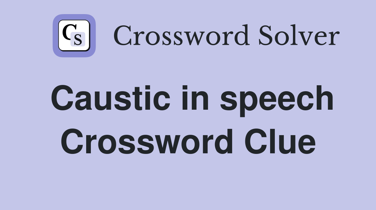 Caustic in speech Crossword Clue