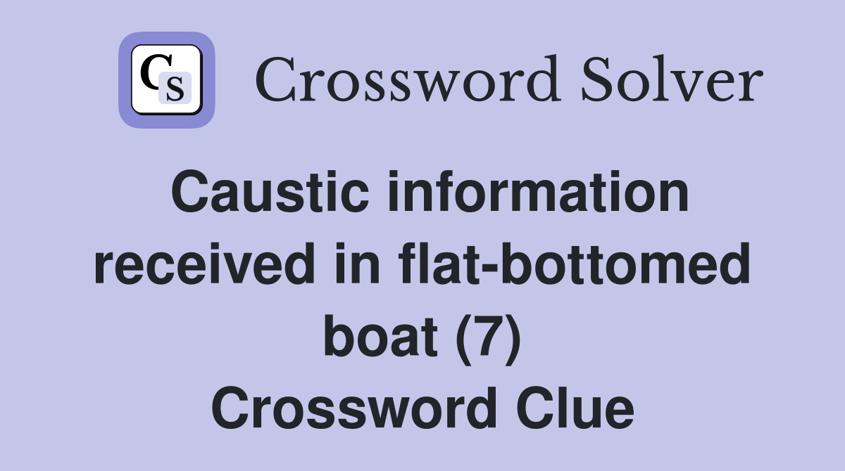 Caustic information received in flat-bottomed boat (7) Crossword Clue