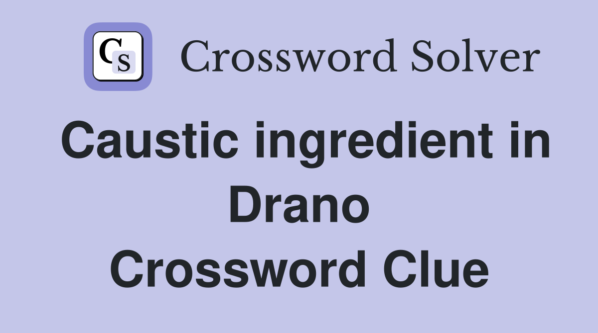 Caustic ingredient in Drano Crossword Clue