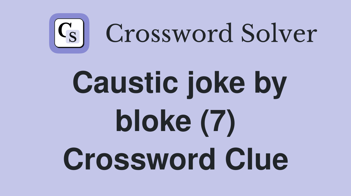 Caustic joke by bloke (7) Crossword Clue