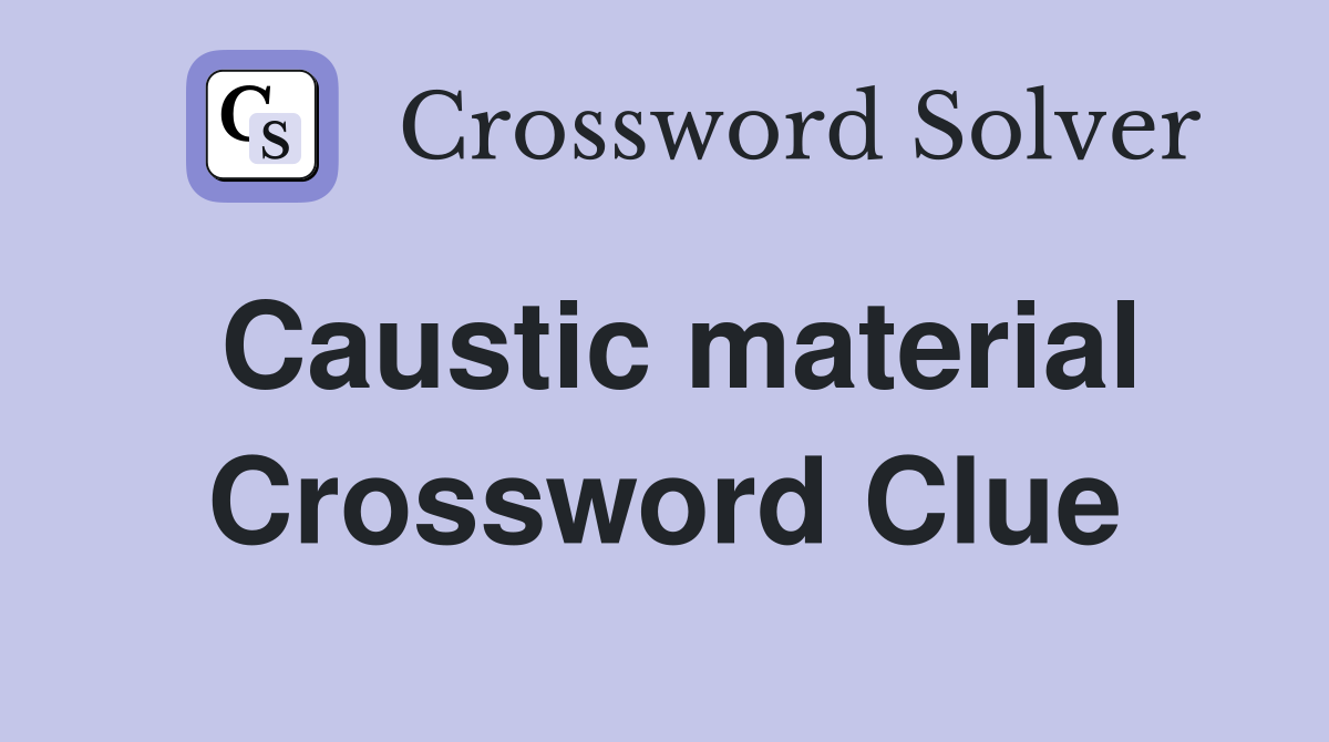 Caustic material Crossword Clue