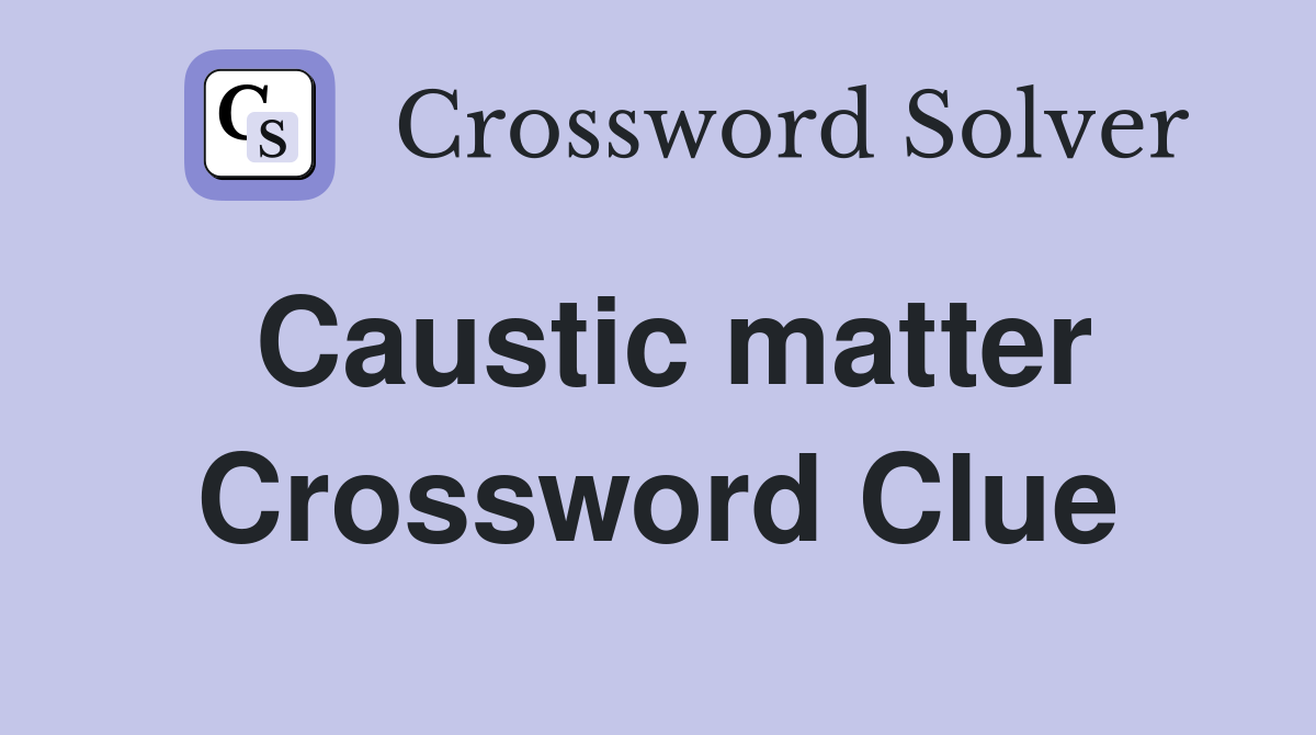 Caustic matter Crossword Clue