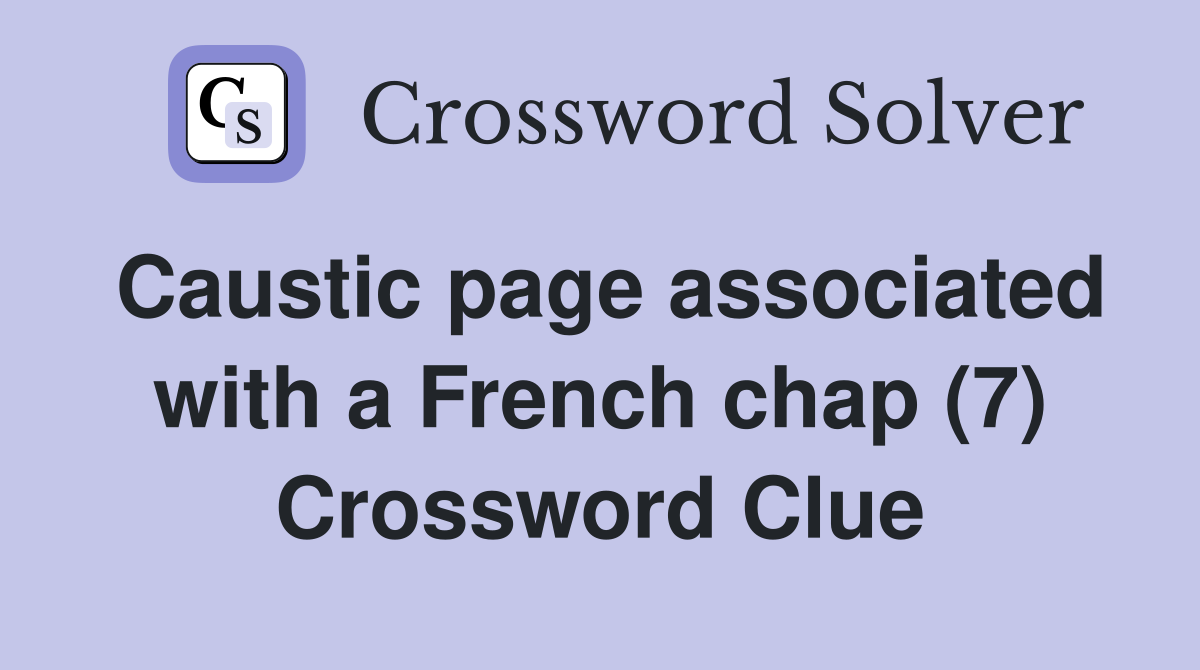 Caustic page associated with a French chap (7) Crossword Clue