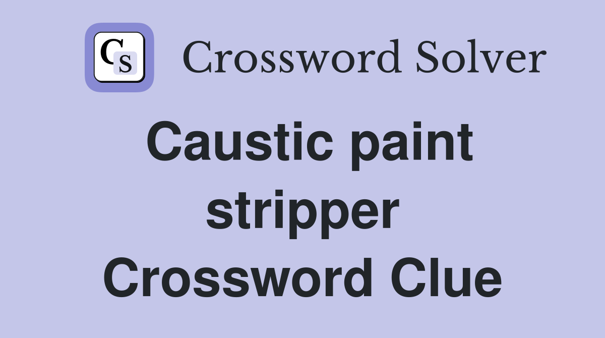 Caustic paint stripper Crossword Clue