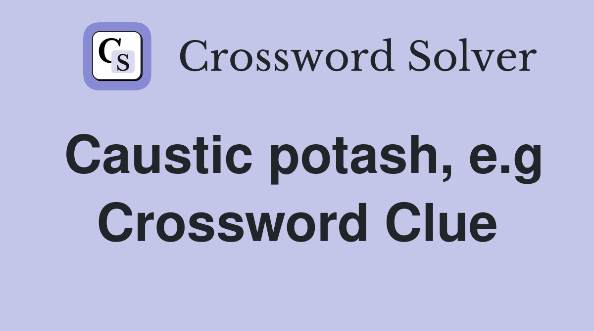 Caustic potash, e.g Crossword Clue