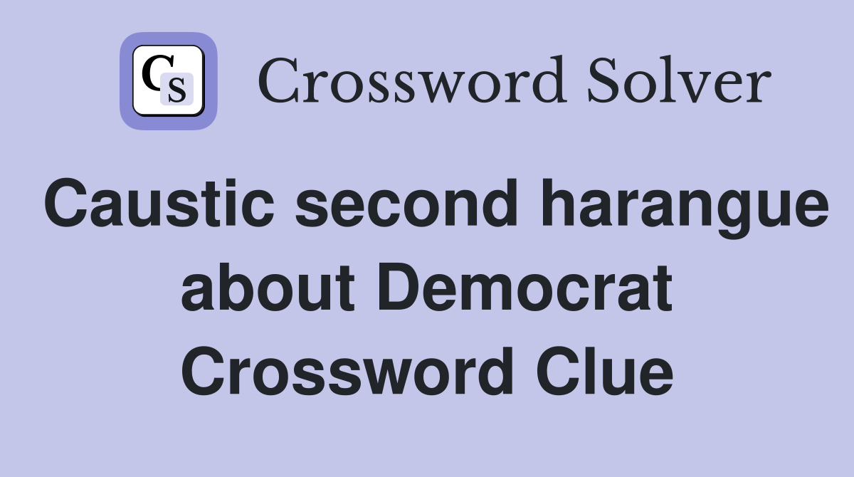 Caustic second harangue about Democrat Crossword Clue