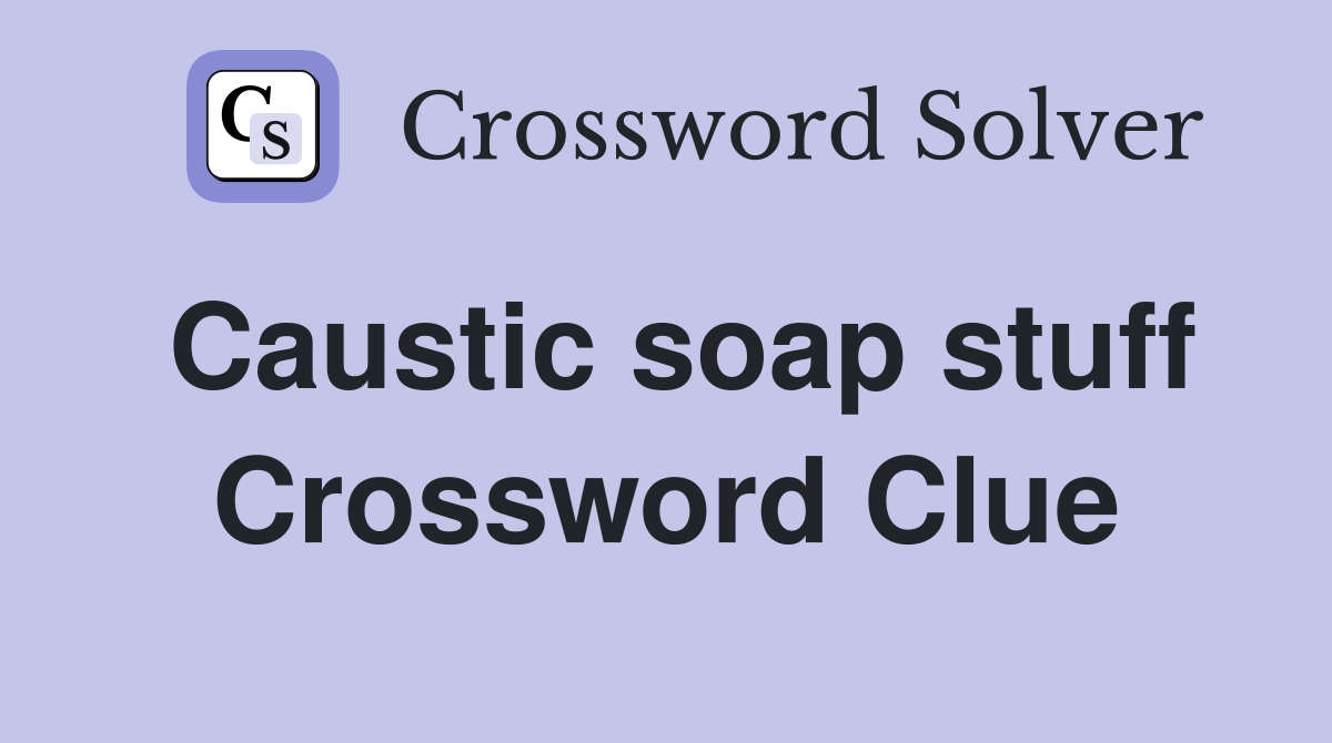 Caustic soap stuff Crossword Clue