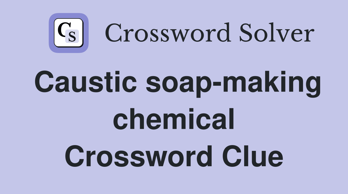 Caustic soap-making chemical Crossword Clue