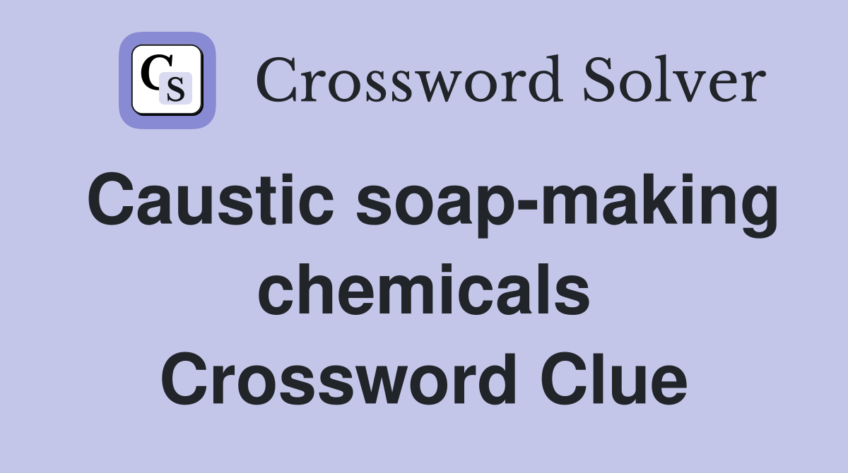 Caustic soap-making chemicals Crossword Clue