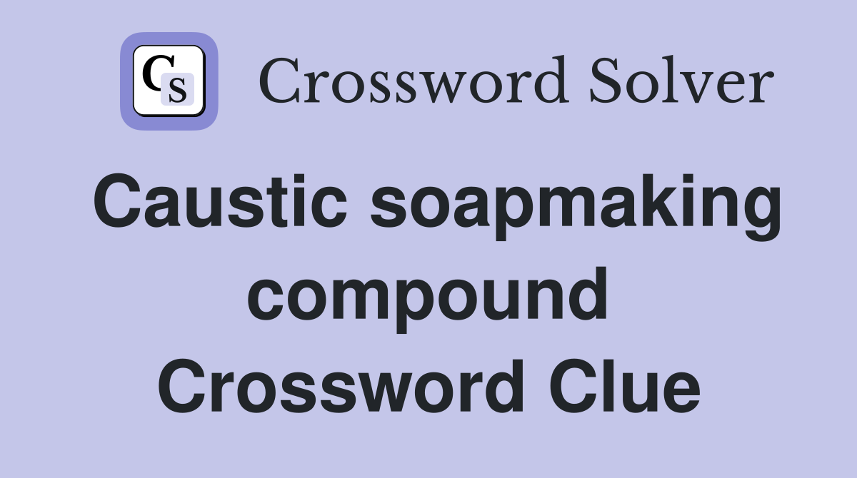 Caustic soapmaking compound Crossword Clue