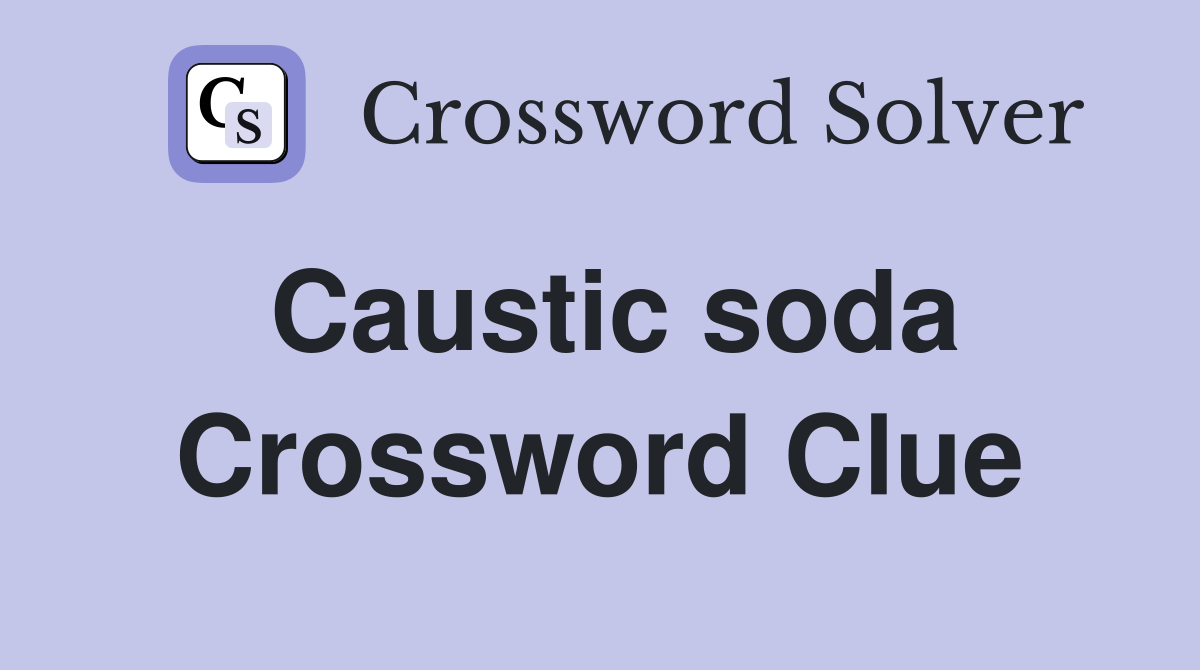 Caustic soda Crossword Clue