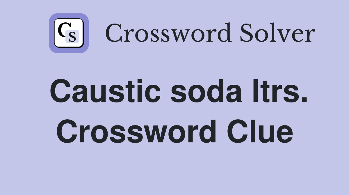 Caustic soda ltrs. Crossword Clue