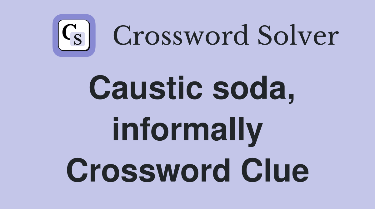 Caustic soda, informally Crossword Clue