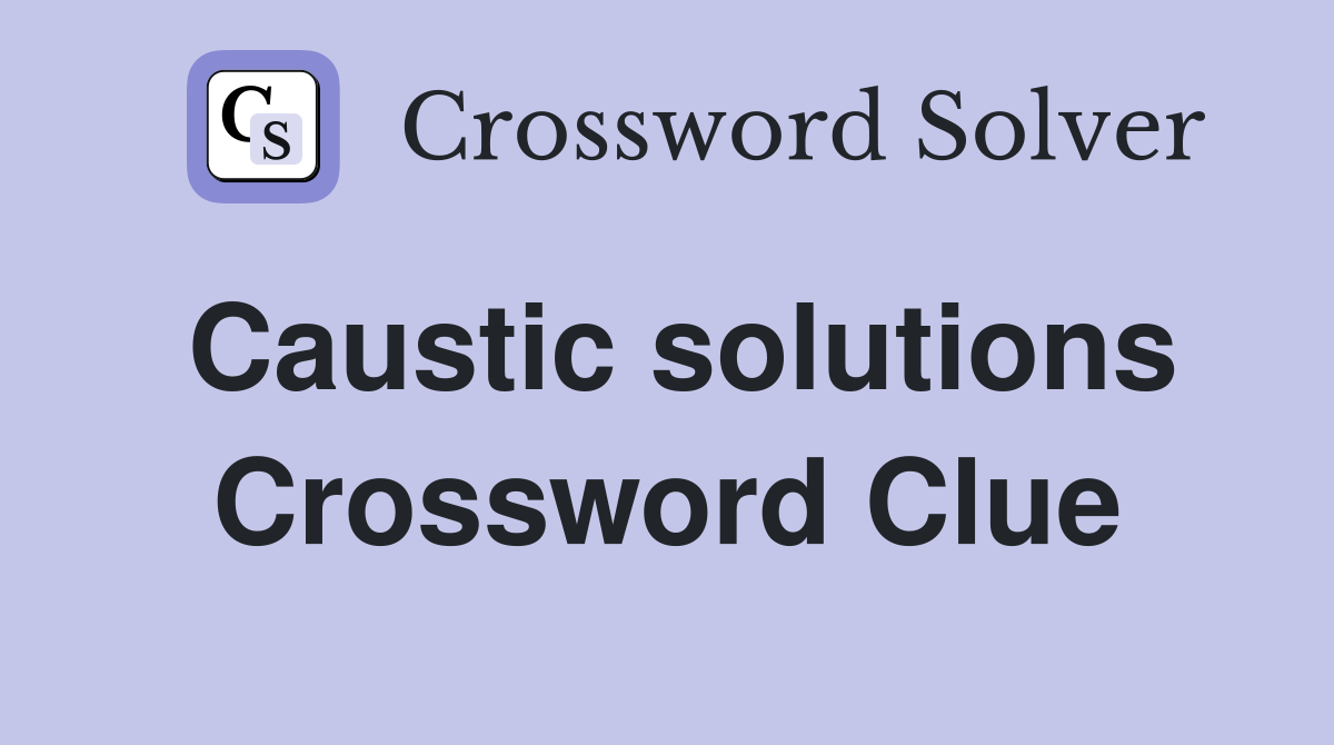 Caustic solutions Crossword Clue
