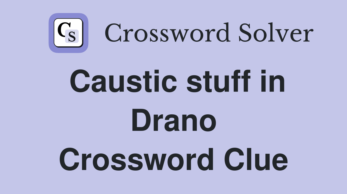 Caustic stuff in Drano Crossword Clue