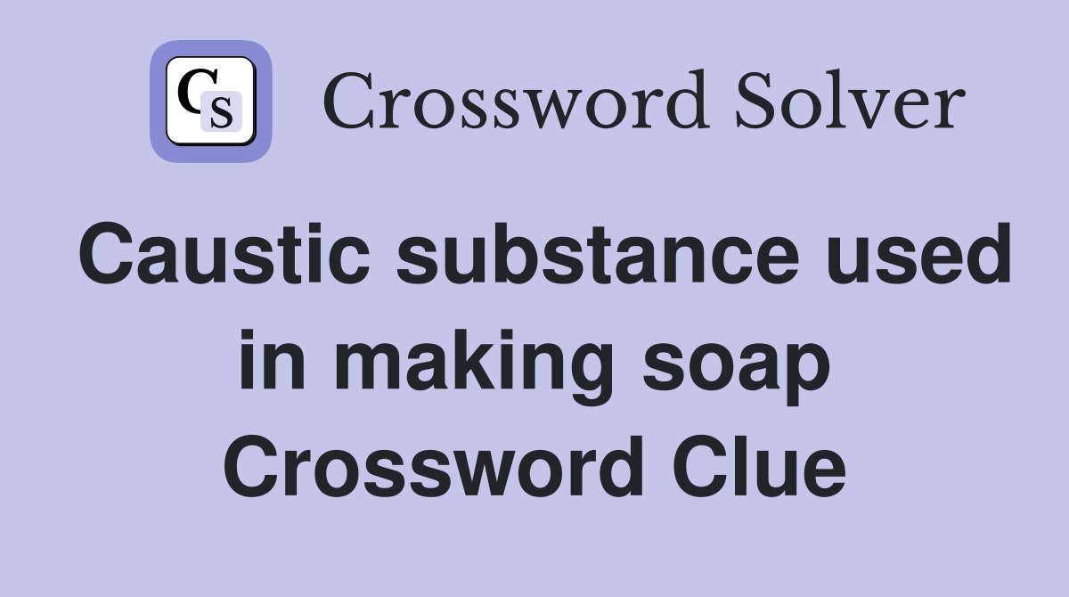 Caustic substance used in making soap Crossword Clue