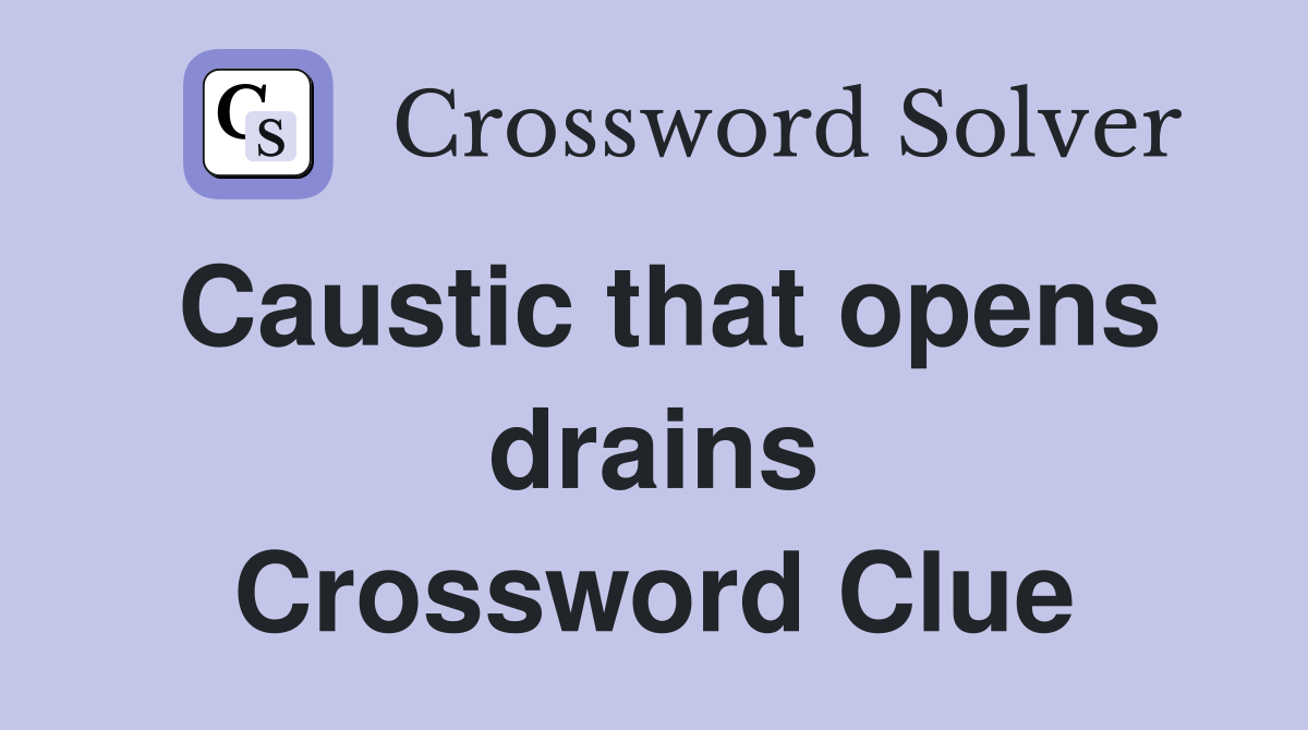 Caustic that opens drains Crossword Clue