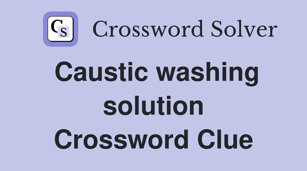 Caustic washing solution Crossword Clue