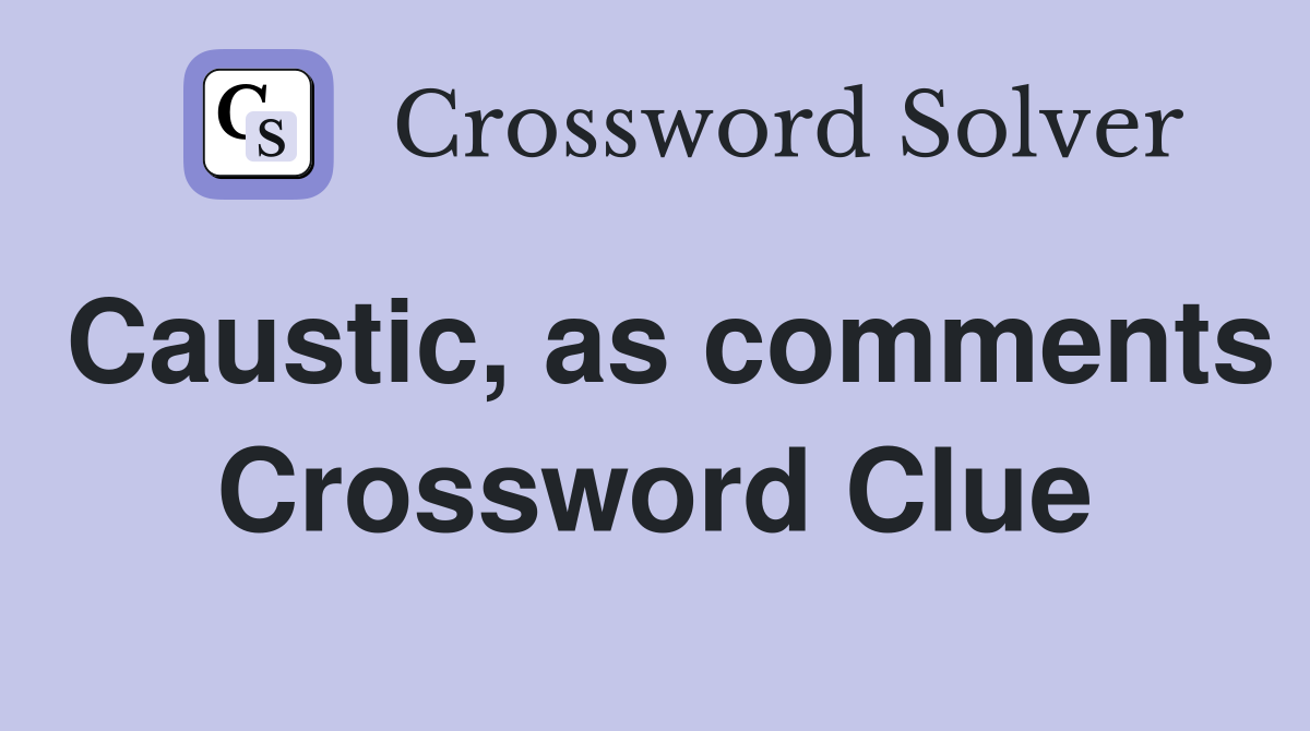 Caustic, as comments Crossword Clue