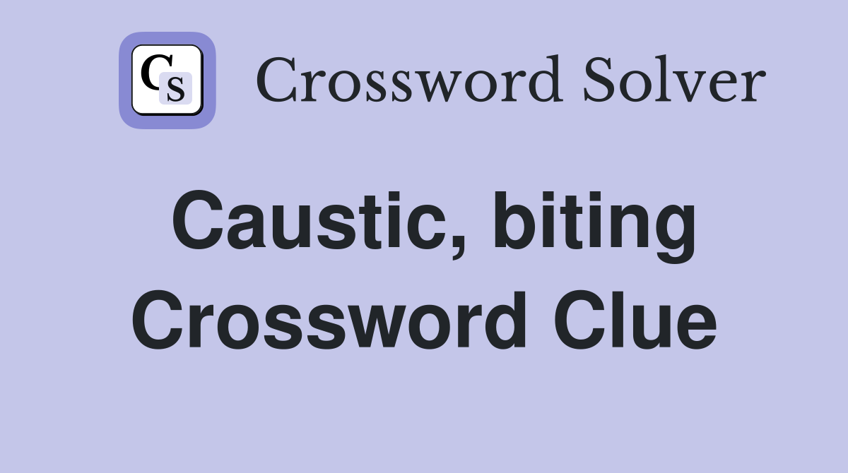 Caustic, biting Crossword Clue