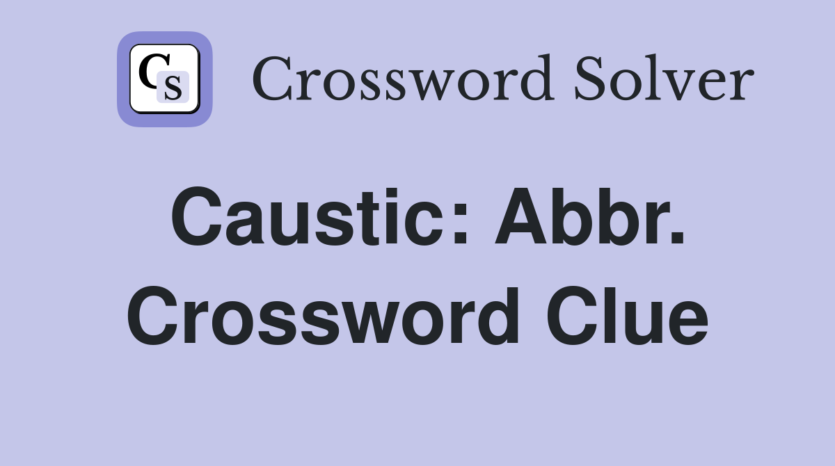Caustic: Abbr. Crossword Clue