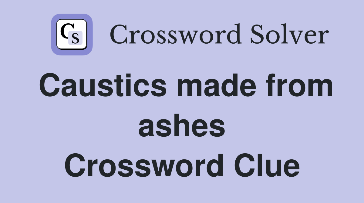 Caustics made from ashes Crossword Clue
