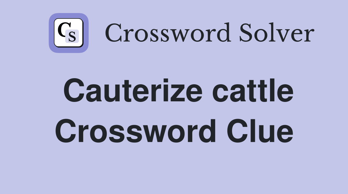 Cauterize cattle Crossword Clue