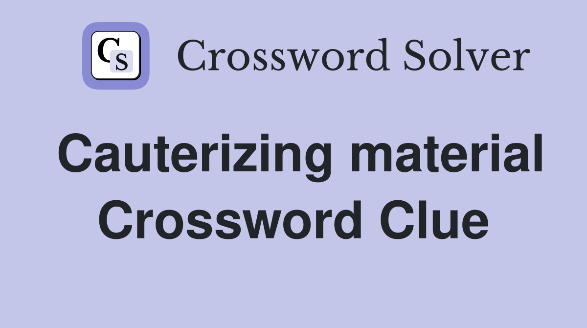 Cauterizing material Crossword Clue