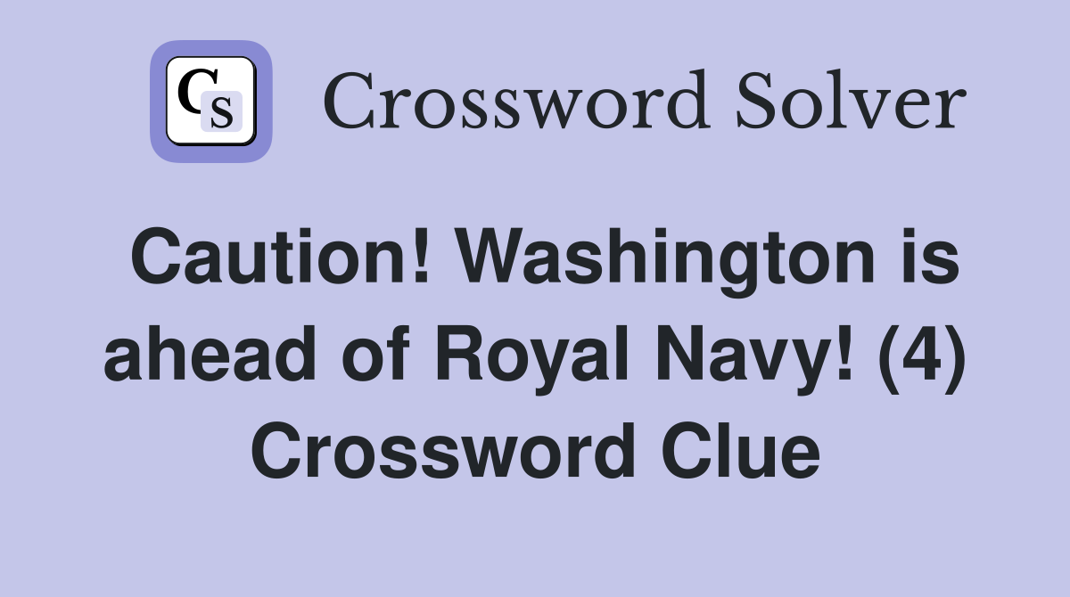 Caution! Washington is ahead of Royal Navy! (4) Crossword Clue