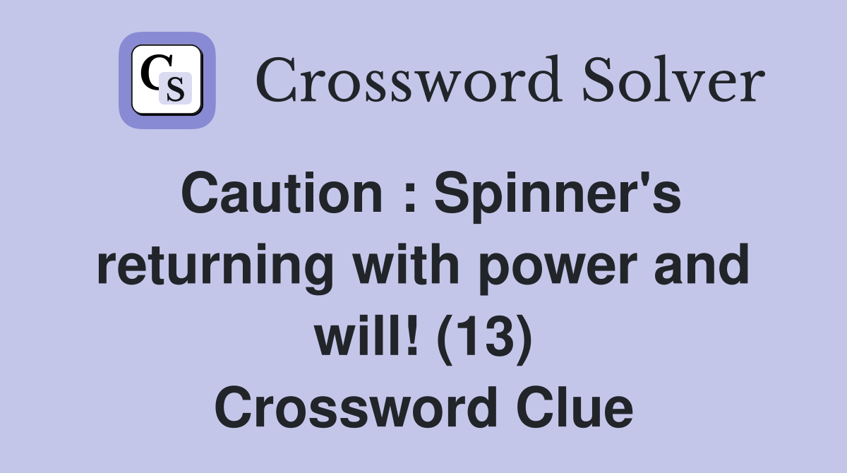 Caution : Spinner's returning with power and will! (13) Crossword Clue