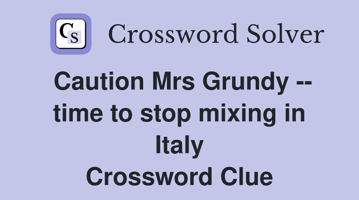 Caution Mrs Grundy -- time to stop mixing in Italy Crossword Clue