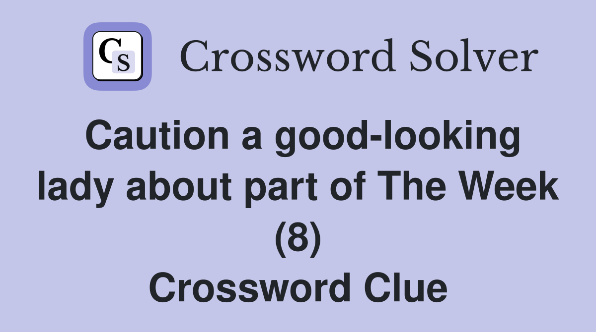 Caution a good-looking lady about part of The Week (8) Crossword Clue