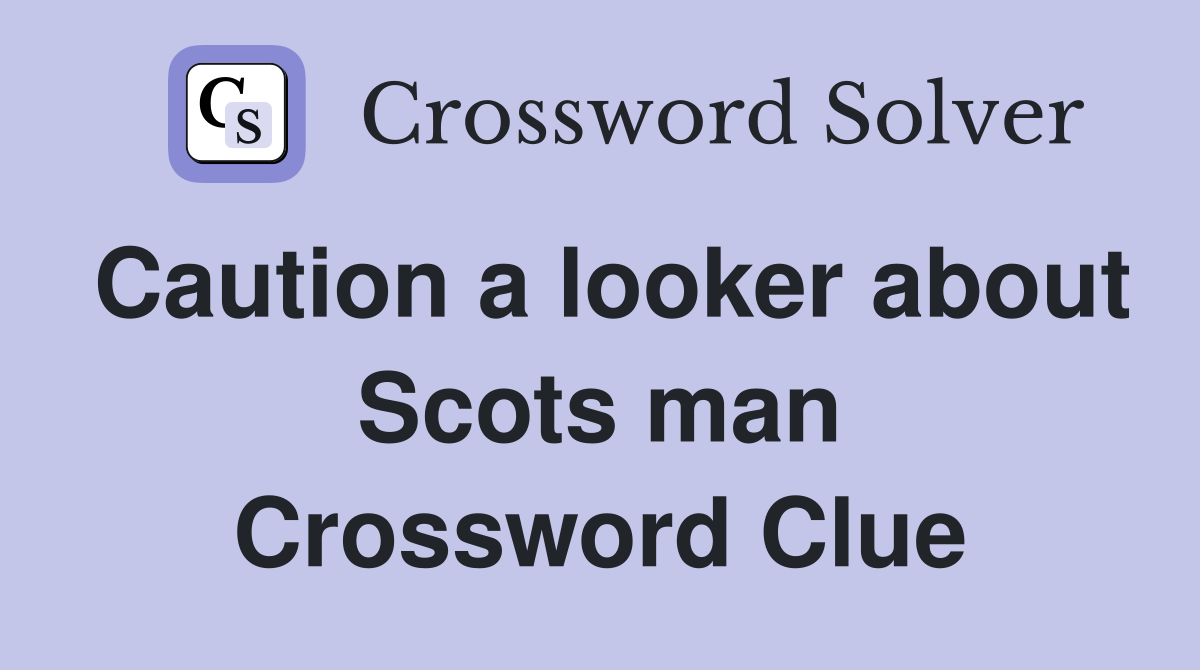 Caution a looker about Scots man Crossword Clue