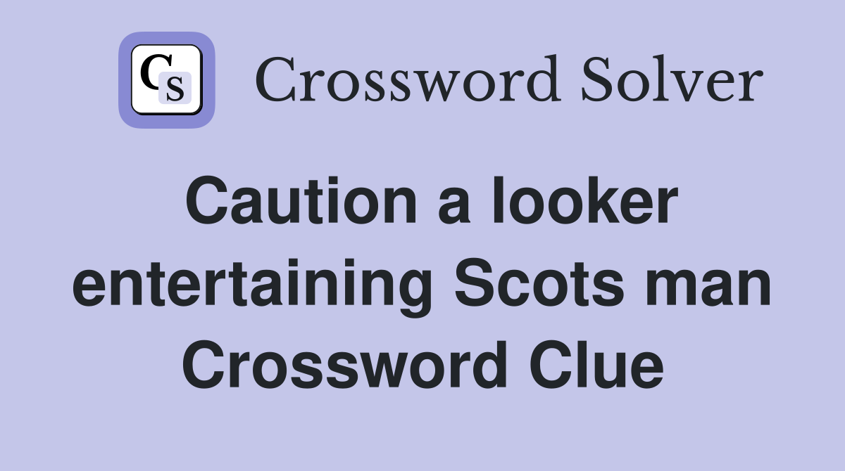 Caution a looker entertaining Scots man Crossword Clue