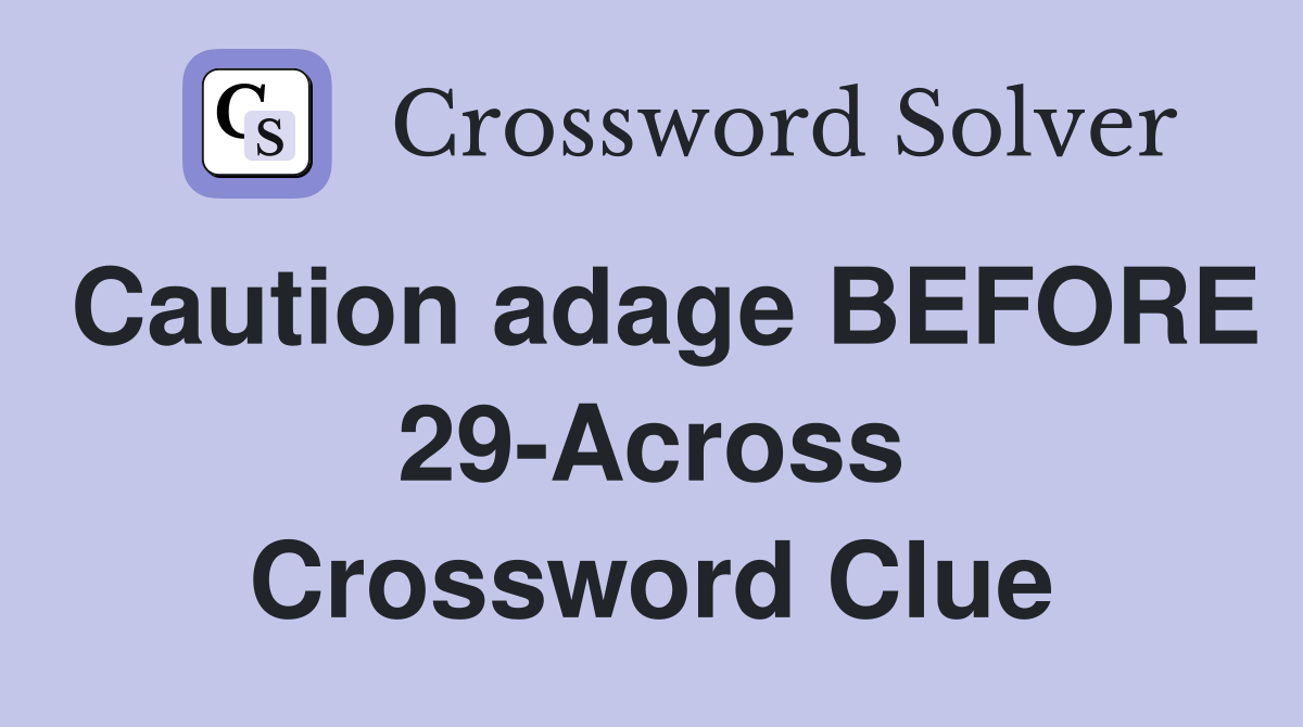Caution adage BEFORE 29-Across Crossword Clue