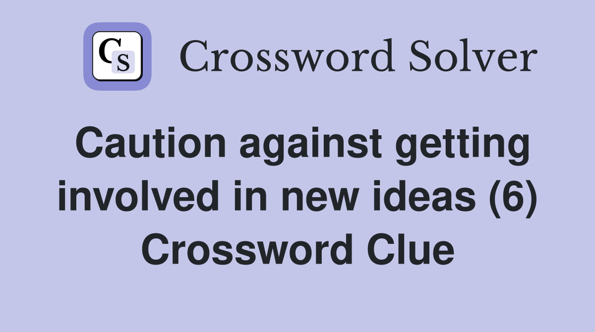 Caution against getting involved in new ideas (6) Crossword Clue