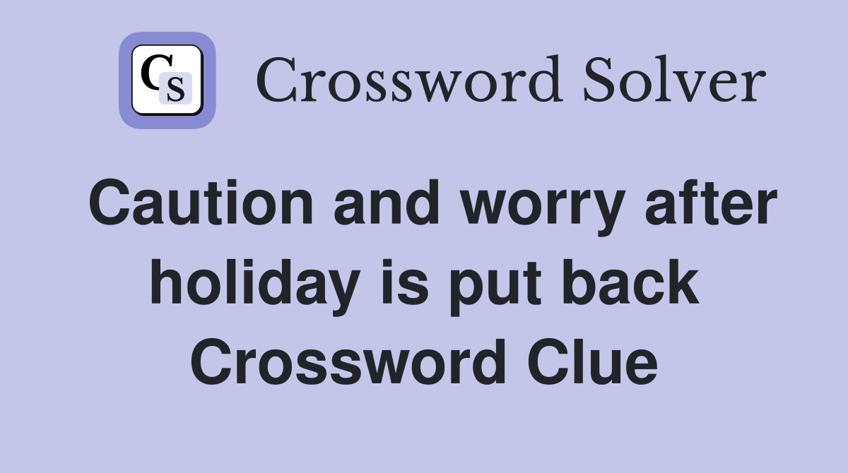 Caution and worry after holiday is put back Crossword Clue