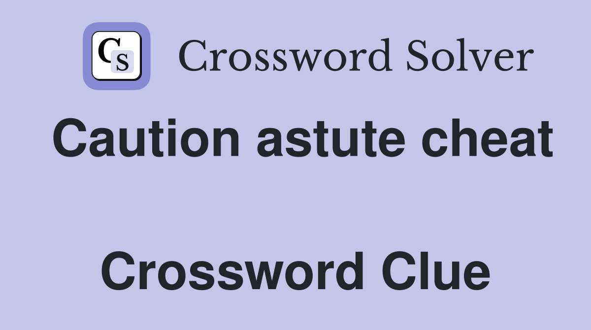 Caution astute cheat  Crossword Clue